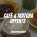 CAFÉ & MATCHA OFFERTS…