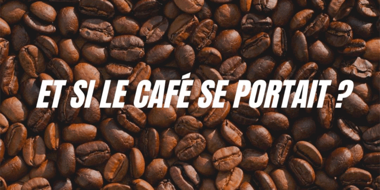 ET SI LE CAFÉ SE PORTAIT ?
